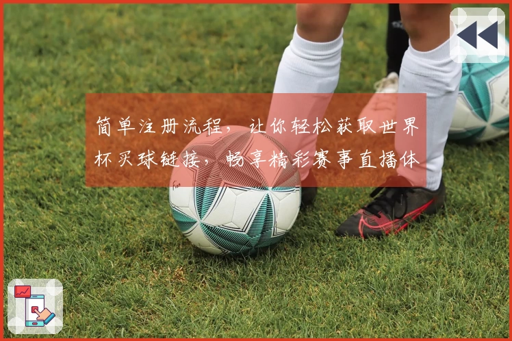 简单注册流程，让你轻松获取世界杯买球链接，畅享精彩赛事直播体验